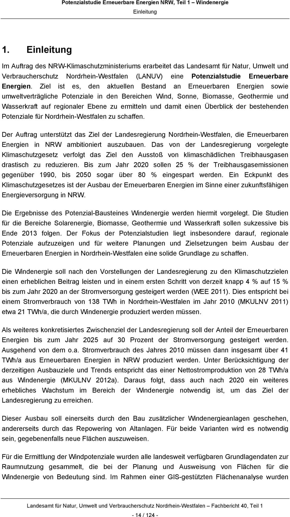 Ziel ist es, den aktuellen Bestand an Erneuerbaren Energien sowie umweltverträgliche Potenziale in den Bereichen Wind, Sonne, Biomasse, Geothermie und Wasserkraft auf regionaler Ebene zu ermitteln