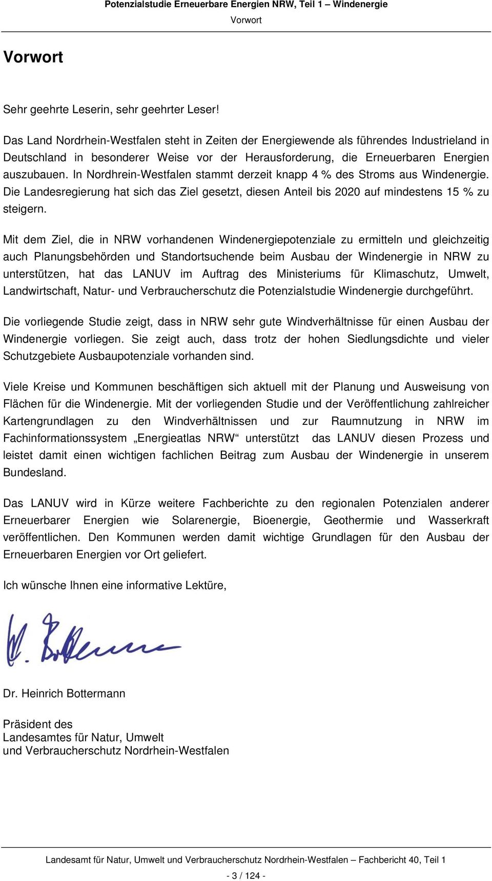 In Nordhrein-Westfalen stammt derzeit knapp 4 % des Stroms aus Windenergie. Die Landesregierung hat sich das Ziel gesetzt, diesen Anteil bis 2020 auf mindestens 15 % zu steigern.