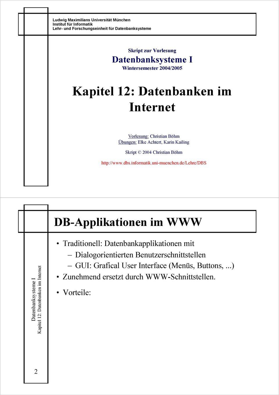 de/lehre/dbs DB-Applikationen im WWW 2 Traditionell: Datenbankapplikationen mit Dialogorientierten Benutzerschnittstellen GUI: Grafical User Interface (Menüs, Buttons,.