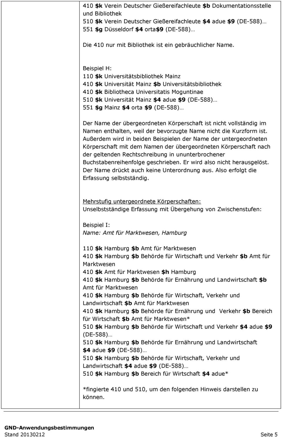 Beispiel H: 110 $k Universitätsbibliothek Mainz 410 $k Universität Mainz $b Universitätsbibliothek 410 $k Bibliotheca Universitatis Moguntinae 510 $k Universität Mainz $4 adue $9 (DE-588) 551 $g