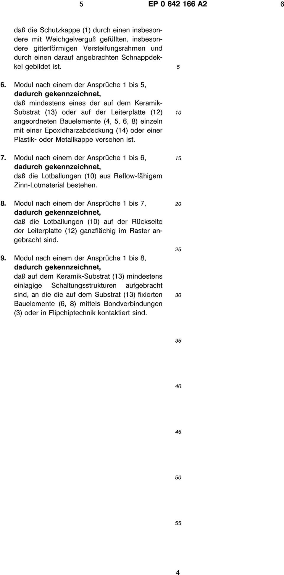 Modul nach einem der Ansprüche 1 bis 5, daß mindestens eines der auf dem Keramik- Substrat (13) oder auf der Leiterplatte (12) 10 angeordneten Bauelemente (4, 5, 6, 8) einzeln mit einer