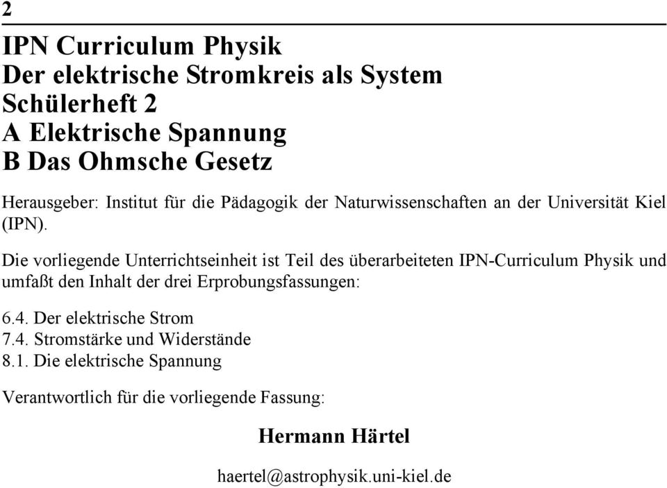 Die vorliegende Unterrichtseinheit ist Teil des überarbeiteten IPN-Curriculum Physik und umfaßt den Inhalt der drei