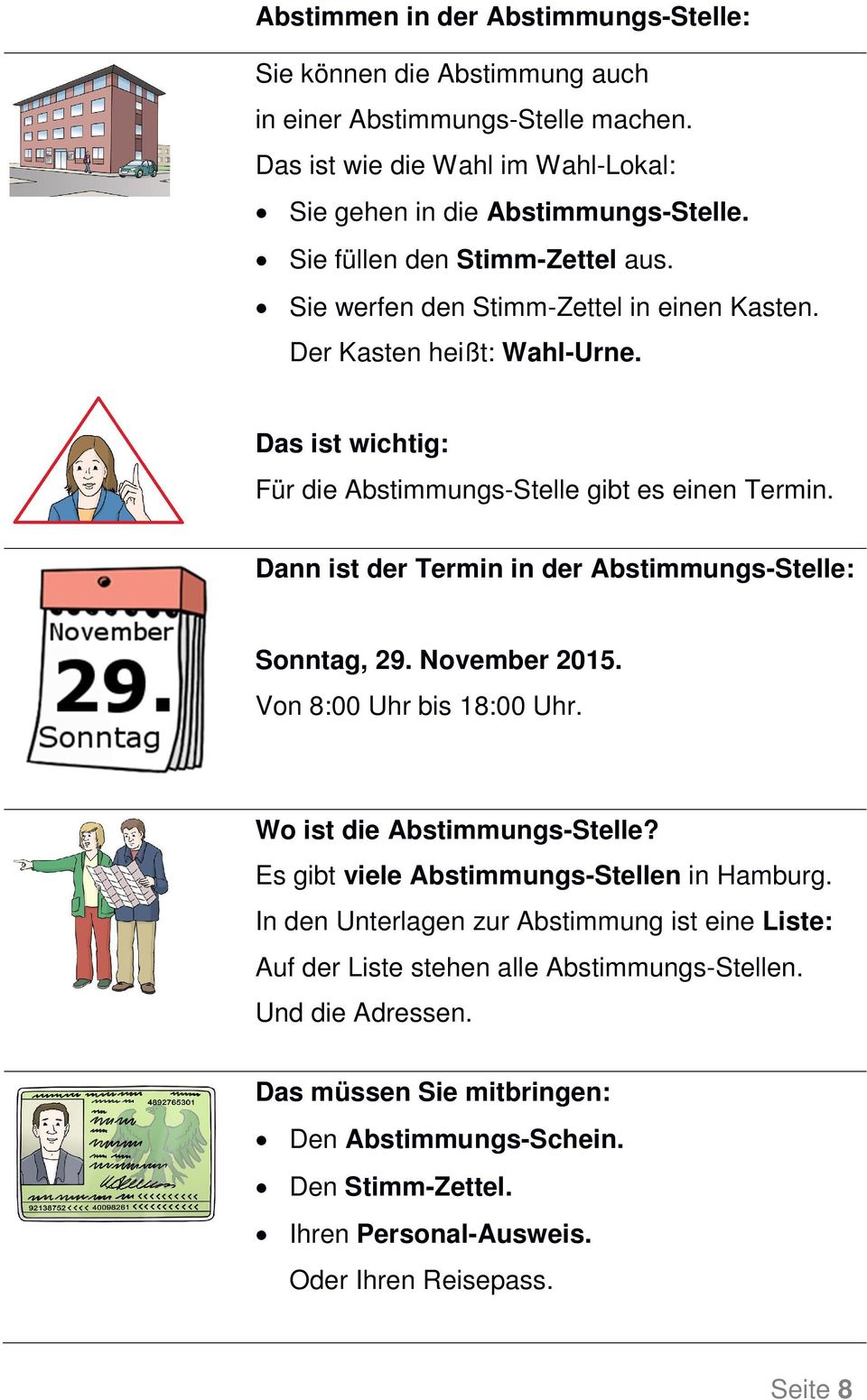 Dann ist der Termin in der Abstimmungs-Stelle: Sonntag, 29. November 2015. Von 8:00 Uhr bis 18:00 Uhr. Wo ist die Abstimmungs-Stelle? Es gibt viele Abstimmungs-Stellen in Hamburg.
