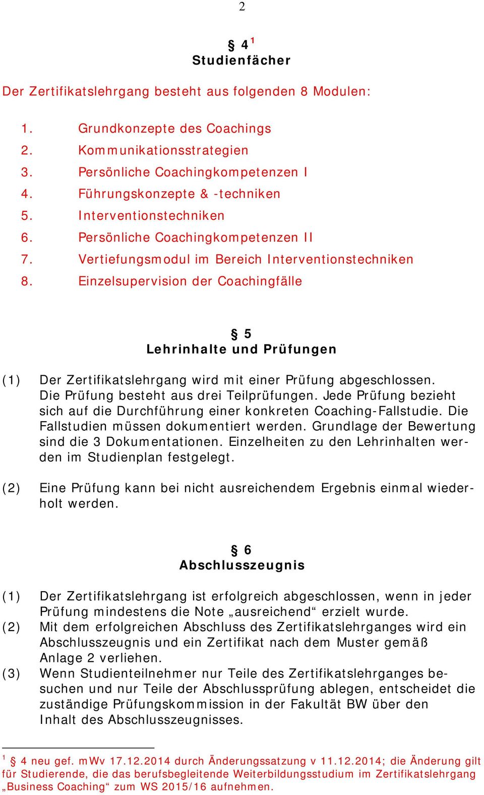 Einzelsupervision der Coachingfälle 5 Lehrinhalte und Prüfungen (1) Der Zertifikatslehrgang wird mit einer Prüfung abgeschlossen. Die Prüfung besteht aus drei Teilprüfungen.