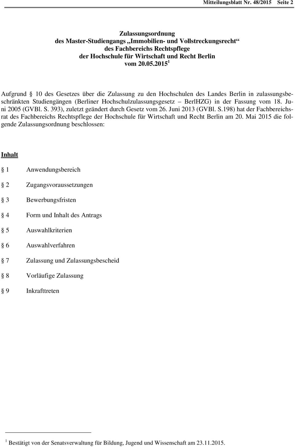 Juni 2005 (GVBl. S. 393), zuletzt geändert durch Gesetz vom 26. Juni 2013 (GVBl. S.198) hat der Fachbereichsrat des Fachbereichs Rechtspflege der Hochschule für Wirtschaft und Recht Berlin am 20.