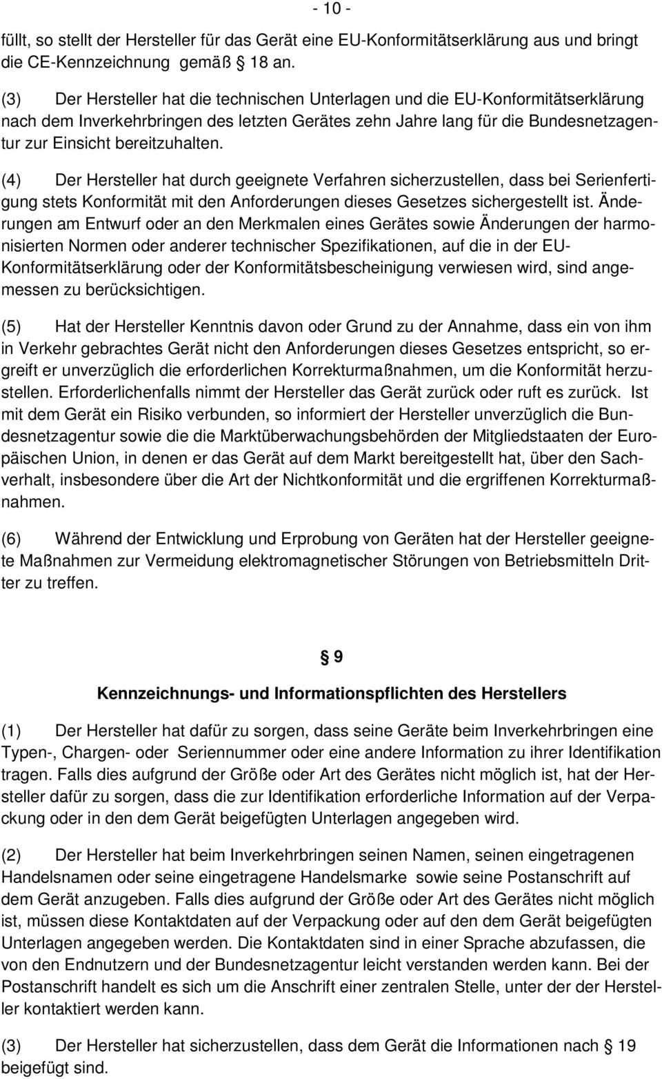 (4) Der Hersteller hat durch geeignete Verfahren sicherzustellen, dass bei Serienfertigung stets Konformität mit den Anforderungen dieses Gesetzes sichergestellt ist.