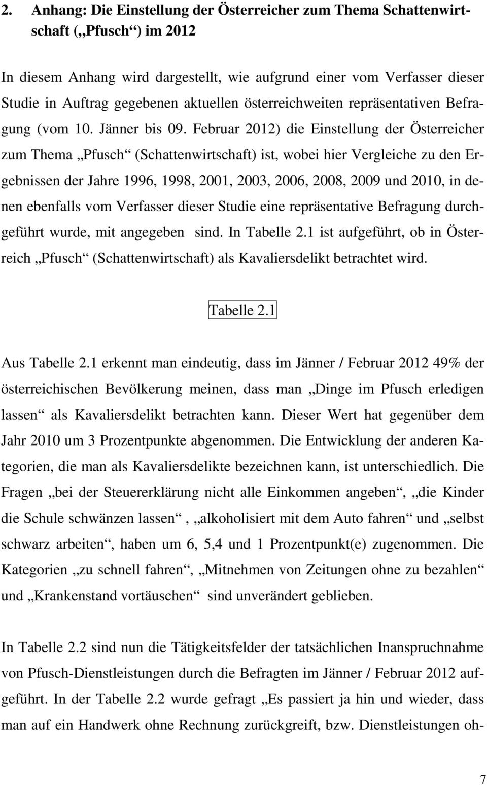 Februar 2012) die Einstellung der Österreicher zum Thema Pfusch (Schattenwirtschaft) ist, wobei hier Vergleiche zu den Ergebnissen der Jahre 1996, 1998, 2001, 2003, 2006, 2008, 2009 und 2010, in