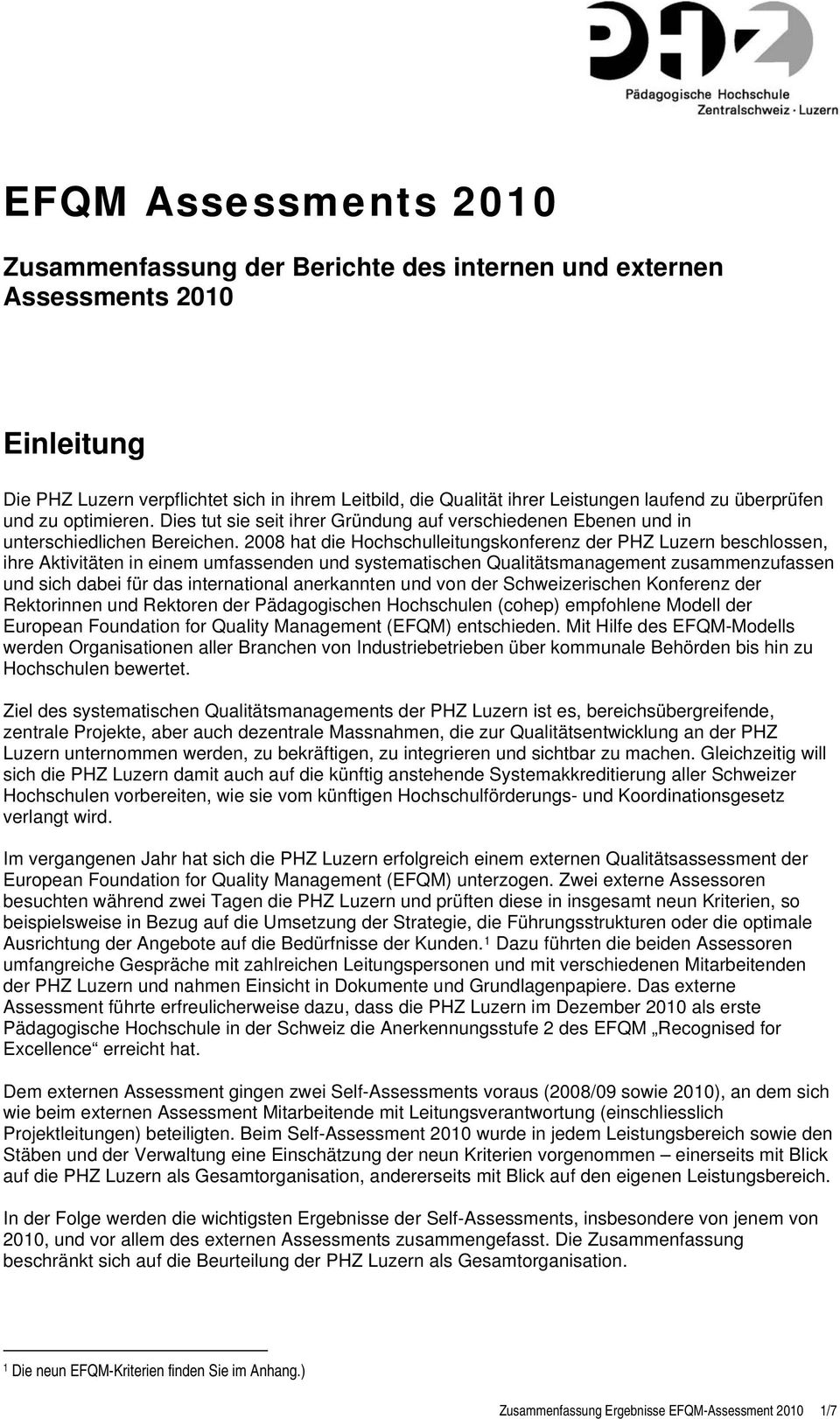 2008 hat die Hochschulleitungskonferenz der PHZ Luzern beschlossen, ihre Aktivitäten in einem umfassenden und systematischen Qualitätsmanagement zusammenzufassen und sich dabei für das international