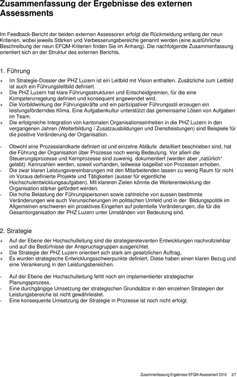 Die nachfolgende Zusammenfassung orientiert sich an der Struktur des externen Berichts. 1. Führung + Im Strategie-Dossier der PHZ Luzern ist ein Leitbild mit Vision enthalten.