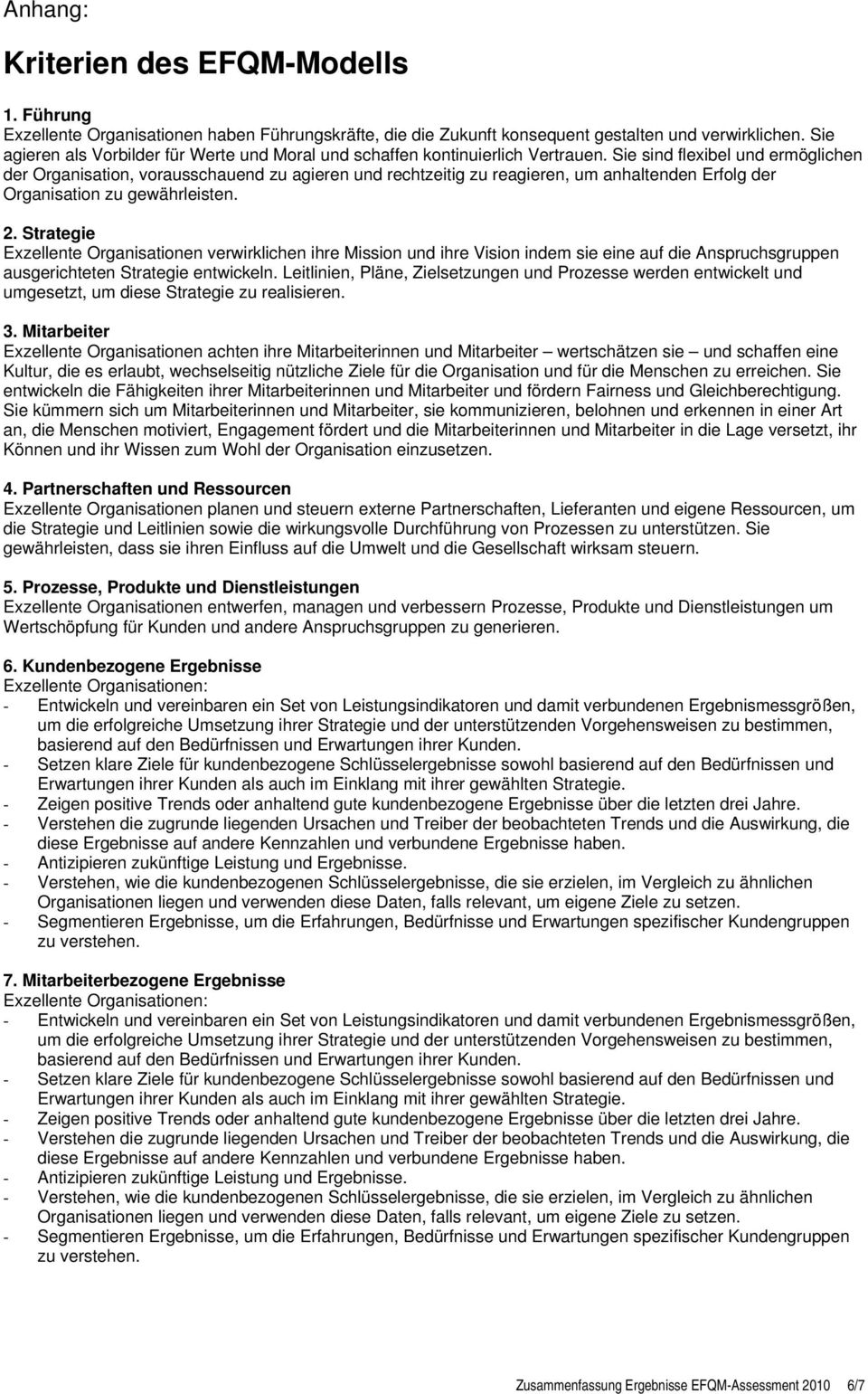 Sie sind flexibel und ermöglichen der Organisation, vorausschauend zu agieren und rechtzeitig zu reagieren, um anhaltenden Erfolg der Organisation zu gewährleisten. 2.