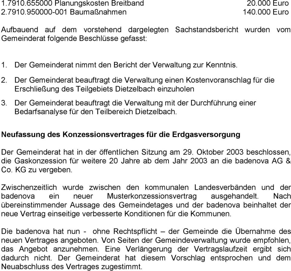 Der Gemeinderat beauftragt die Verwaltung einen Kostenvoranschlag für die Erschließung des Teilgebiets Dietzelbach einzuholen 3.