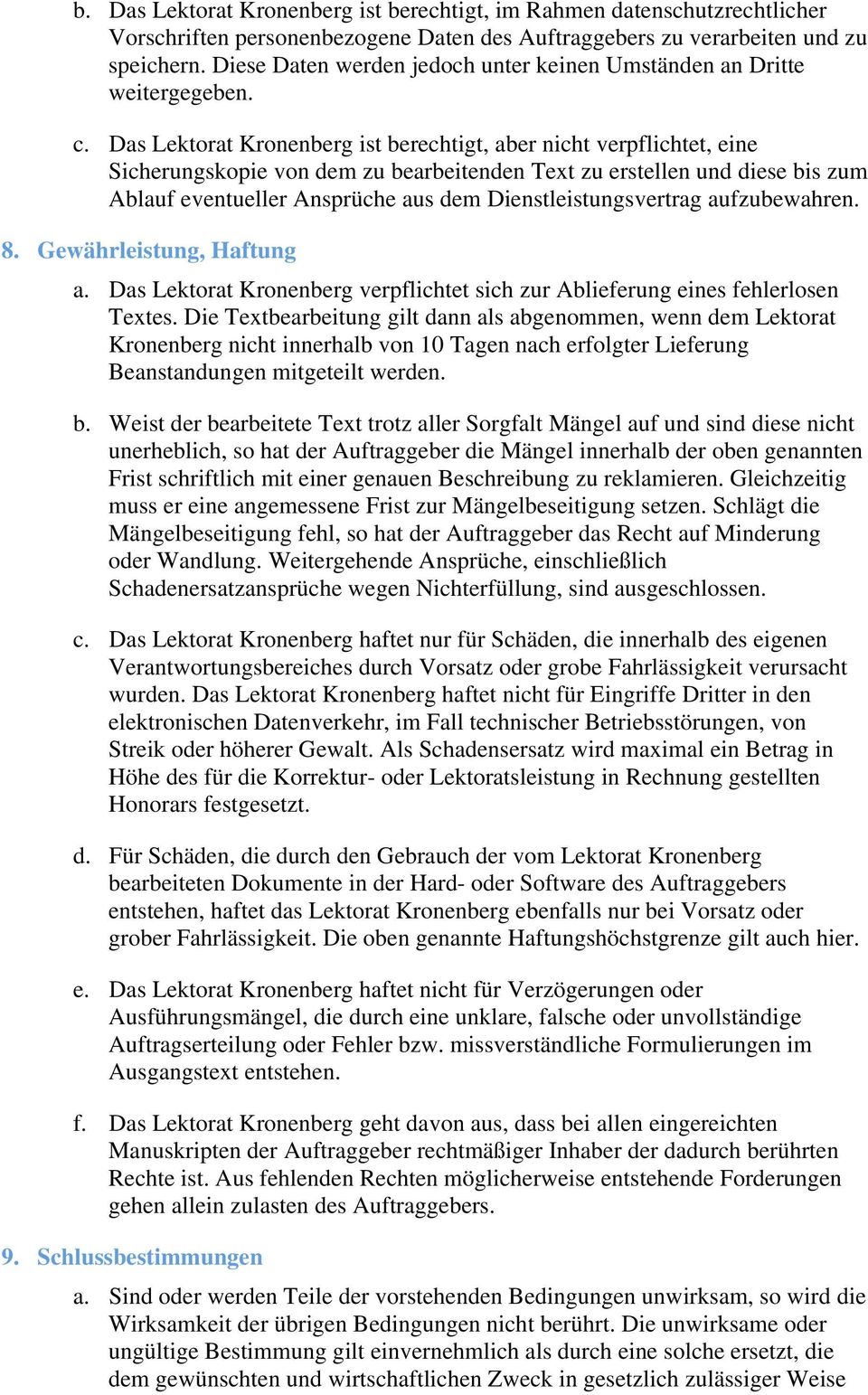 Das Lektorat Kronenberg ist berechtigt, aber nicht verpflichtet, eine Sicherungskopie von dem zu bearbeitenden Text zu erstellen und diese bis zum Ablauf eventueller Ansprüche aus dem