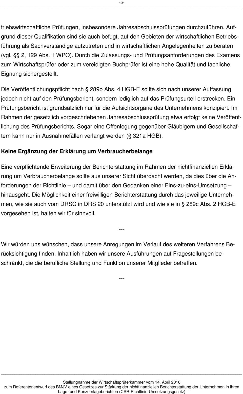 2, 129 Abs. 1 WPO). Durch die Zulassungs- und Prüfungsanforderungen des Examens zum Wirtschaftsprüfer oder zum vereidigten Buchprüfer ist eine hohe Qualität und fachliche Eignung sichergestellt.