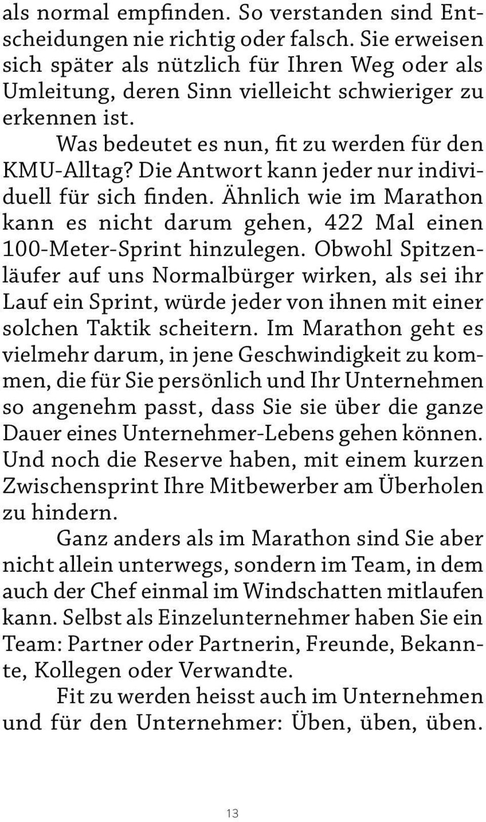 Die Antwort kann jeder nur individuell für sich finden. Ähnlich wie im Marathon kann es nicht darum gehen, 422 Mal einen 100-Meter-Sprint hinzulegen.