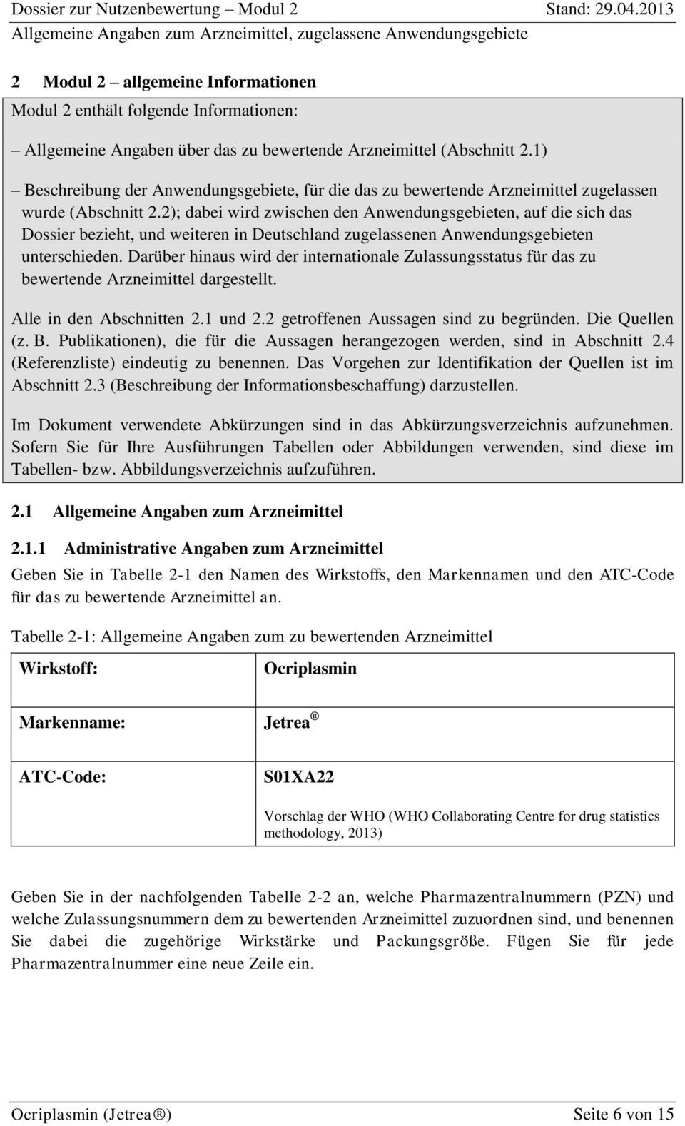 2); dabei wird zwischen den Anwendungsgebieten, auf die sich das Dossier bezieht, und weiteren in Deutschland zugelassenen Anwendungsgebieten unterschieden.