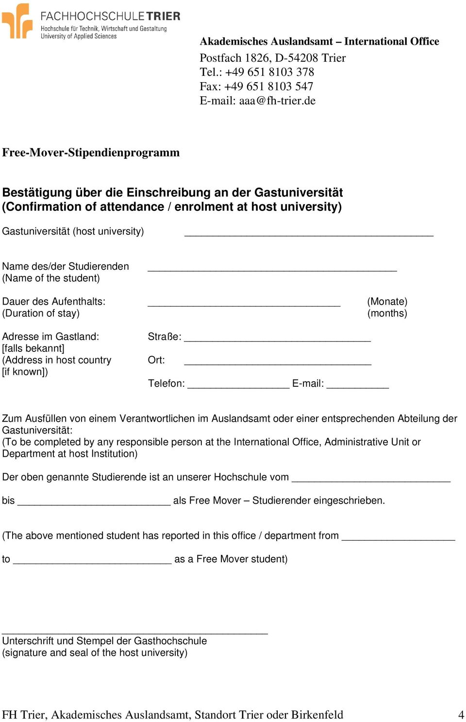 Studierenden (Name of the student) Dauer des Aufenthalts: (Monate) (Duration of stay) (months) Adresse im Gastland: Straße: [falls bekannt] (Address in host country Ort: [if known]) Telefon: E-mail: