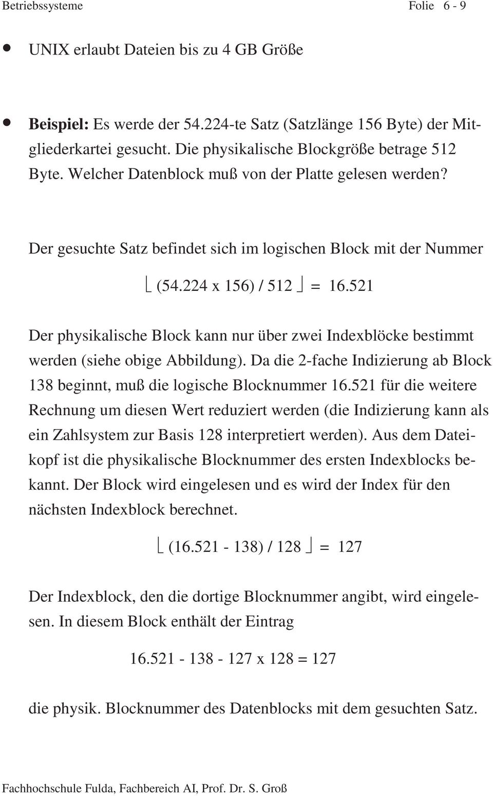 521 Der physikalische Block kann nur über zwei Indexblöcke bestimmt werden (siehe obige Abbildung). Da die 2-fache Indizierung ab Block 138 beginnt, muß die logische Blocknummer 16.