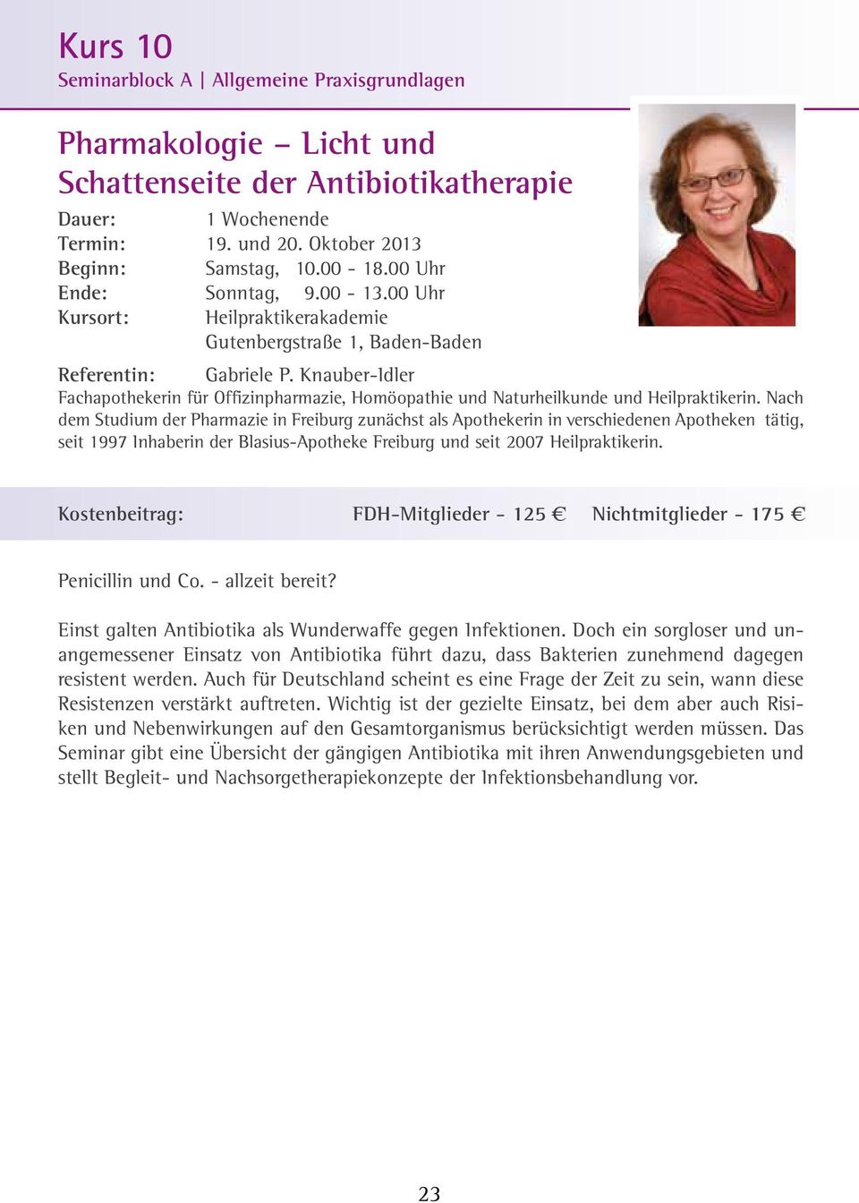 Nach dem Studium der Pharmazie in Freiburg zunächst als Apothekerin in verschiedenen Apotheken tätig, seit 1997 Inhaberin der Blasius-Apotheke Freiburg und seit 2007 Heilpraktikerin.