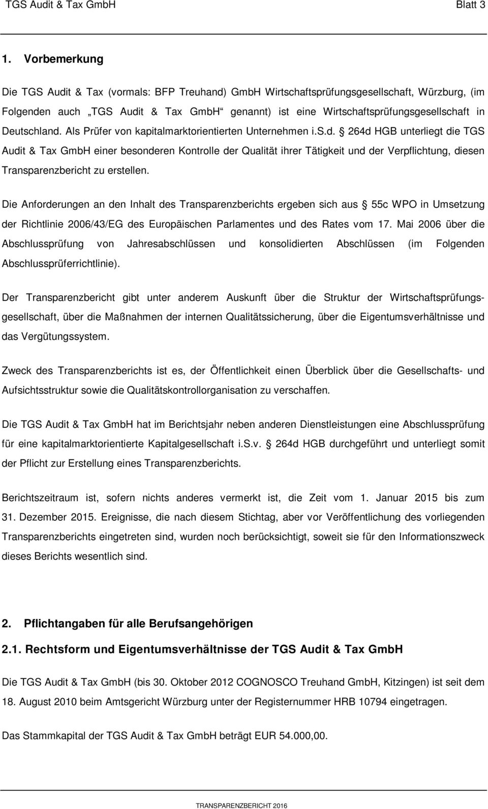 Deutschland. Als Prüfer von kapitalmarktorientierten Unternehmen i.s.d. 264d HGB unterliegt die TGS Audit & Tax GmbH einer besonderen Kontrolle der Qualität ihrer Tätigkeit und der Verpflichtung, diesen Transparenzbericht zu erstellen.