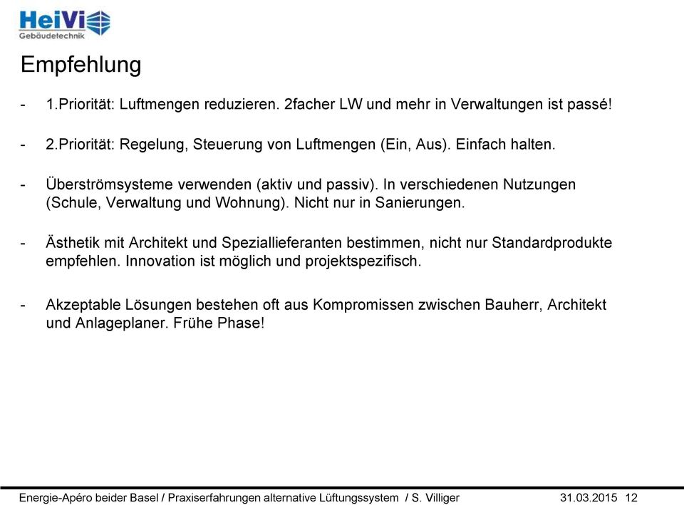 - Ästhetik mit Architekt und Speziallieferanten bestimmen, nicht nur Standardprodukte empfehlen. Innovation ist möglich und projektspezifisch.