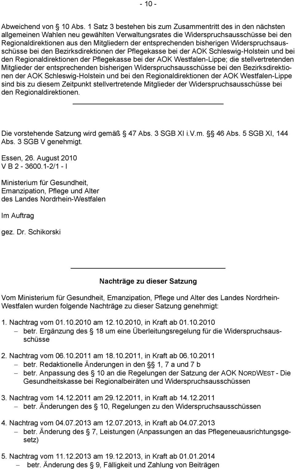 entsprechenden bisherigen Widerspruchsausschüsse bei den Bezirksdirektionen der Pflegekasse bei der AOK Schleswig-Holstein und bei den Regionaldirektionen der Pflegekasse bei der AOK Westfalen-Lippe;
