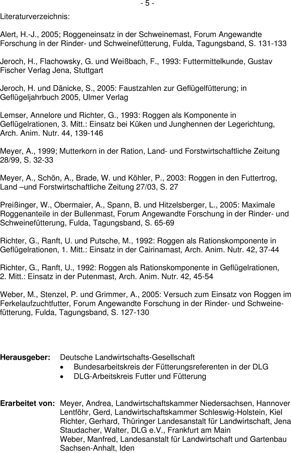 , 2: Faustzahlen zur Geflügelfütterung; in Geflügeljahrbuch 2, Ulmer Verlag Lemser, Annelore und Richter, G., 1993: Roggen als Komponente in Geflügelrationen, 3. Mitt.