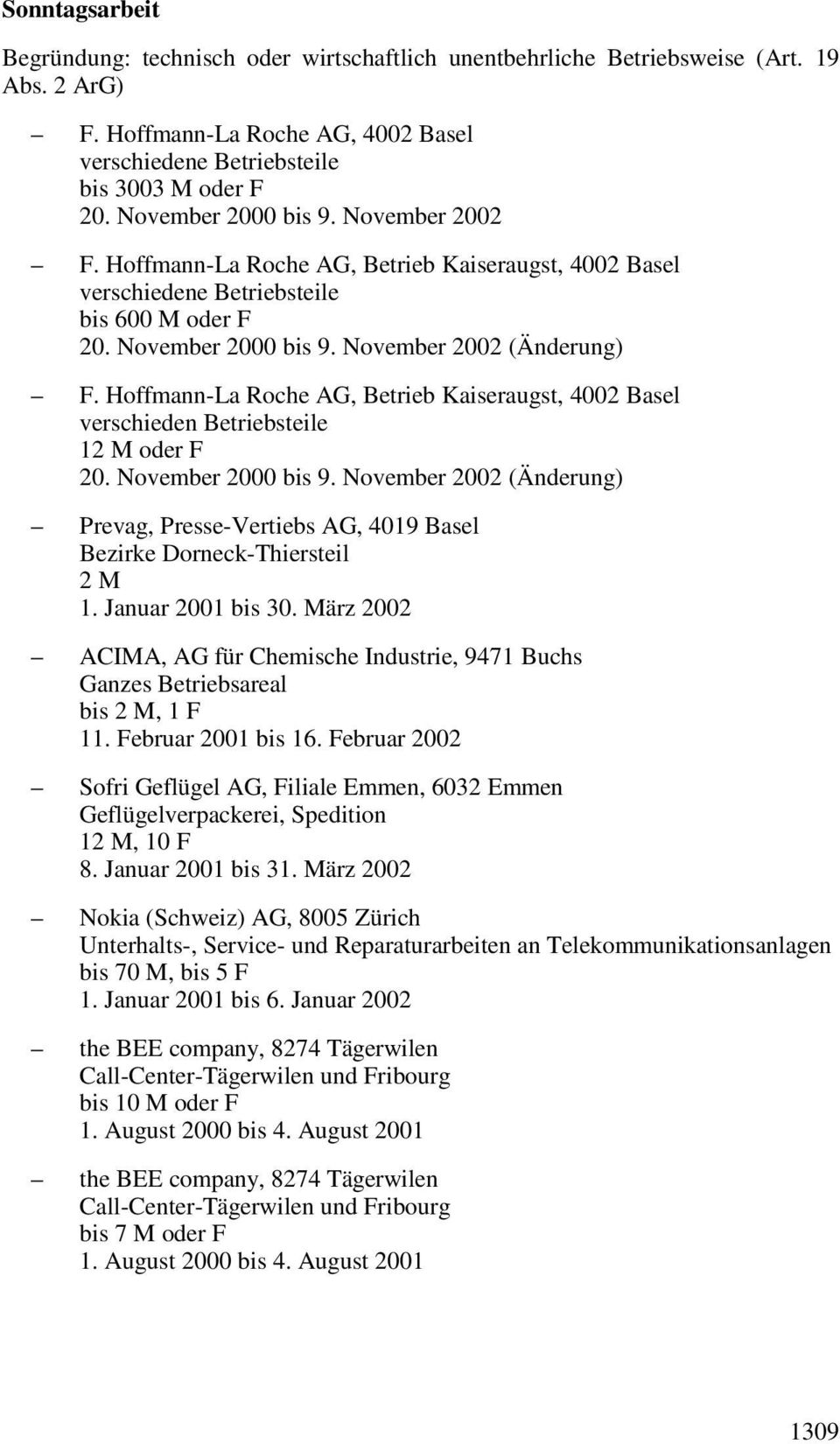 Hoffmann-La Roche AG, Betrieb Kaiseraugst, 4002 Basel verschieden Betriebsteile 12 M oder F Prevag, Presse-Vertiebs AG, 4019 Basel Bezirke Dorneck-Thiersteil 2 M 1. Januar 2001 bis 30.
