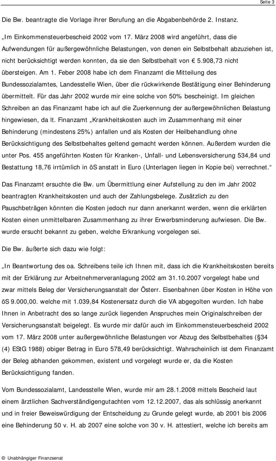 908,73 nicht übersteigen. Am 1. Feber 2008 habe ich dem Finanzamt die Mitteilung des Bundessozialamtes, Landesstelle Wien, über die rückwirkende Bestätigung einer Behinderung übermittelt.