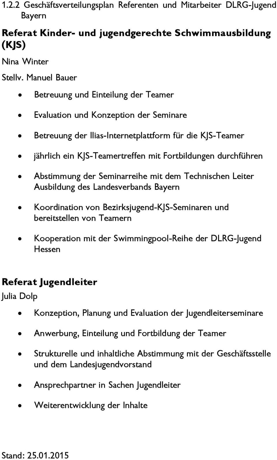 durchführen Abstimmung der Seminarreihe mit dem Technischen Leiter Ausbildung des Landesverbands Koordination von Bezirksjugend-KJS-Seminaren und bereitstellen von Teamern Kooperation mit der