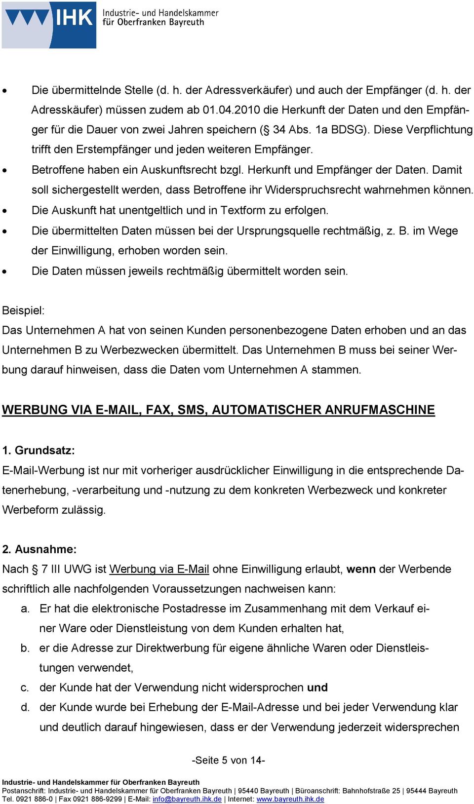 Betroffene haben ein Auskunftsrecht bzgl. Herkunft und Empfänger der Daten. Damit soll sichergestellt werden, dass Betroffene ihr Widerspruchsrecht wahrnehmen können.