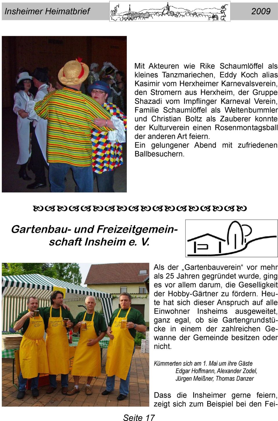 Gartenbau- und Freizeitgemeinschaft Insheim e. V. Als der Gartenbauverein vor mehr als 25 Jahren gegründet wurde, ging es vor allem darum, die Geselligkeit der Hobby-Gärtner zu fördern.