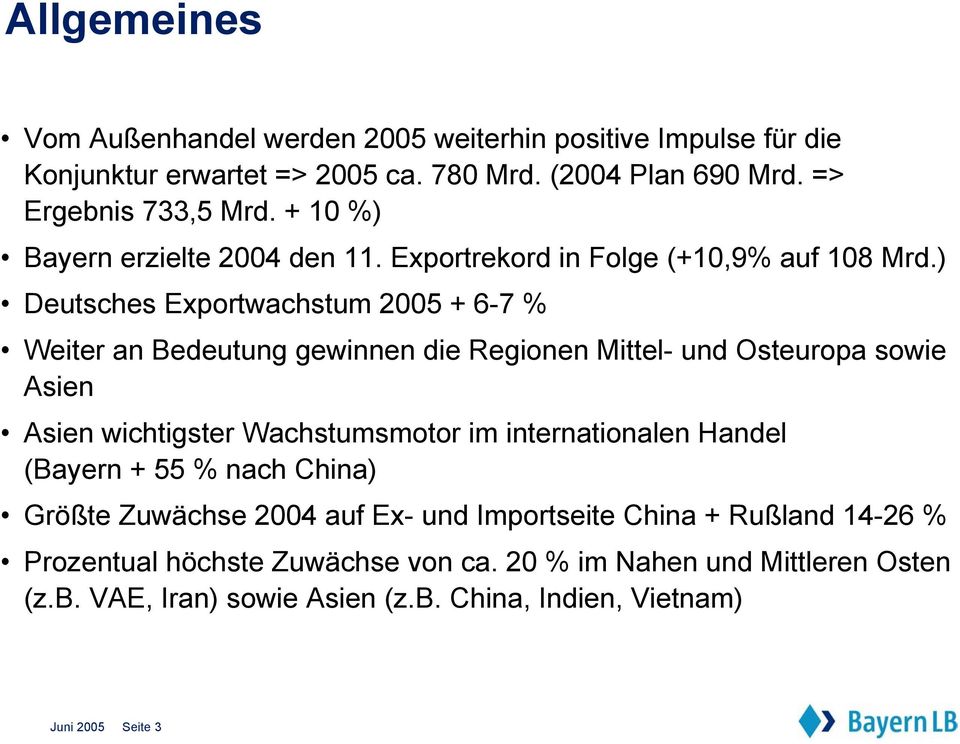 ) Deutsches Exportwachstum 2005 + 6-7 % Weiter an Bedeutung gewinnen die Regionen Mittel- und Osteuropa sowie Asien Asien wichtigster Wachstumsmotor im