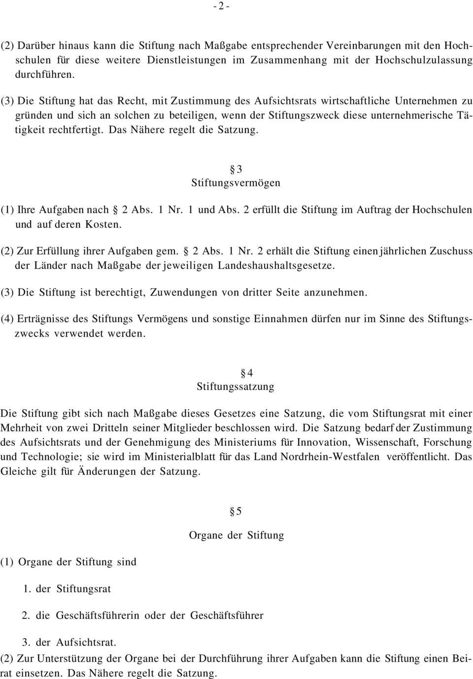 rechtfertigt. Das Nähere regelt die Satzung. 3 Stiftungsvermögen (1) Ihre Aufgaben nach 2 Abs. 1 Nr. 1 und Abs. 2 erfüllt die Stiftung im Auftrag der Hochschulen und auf deren Kosten.