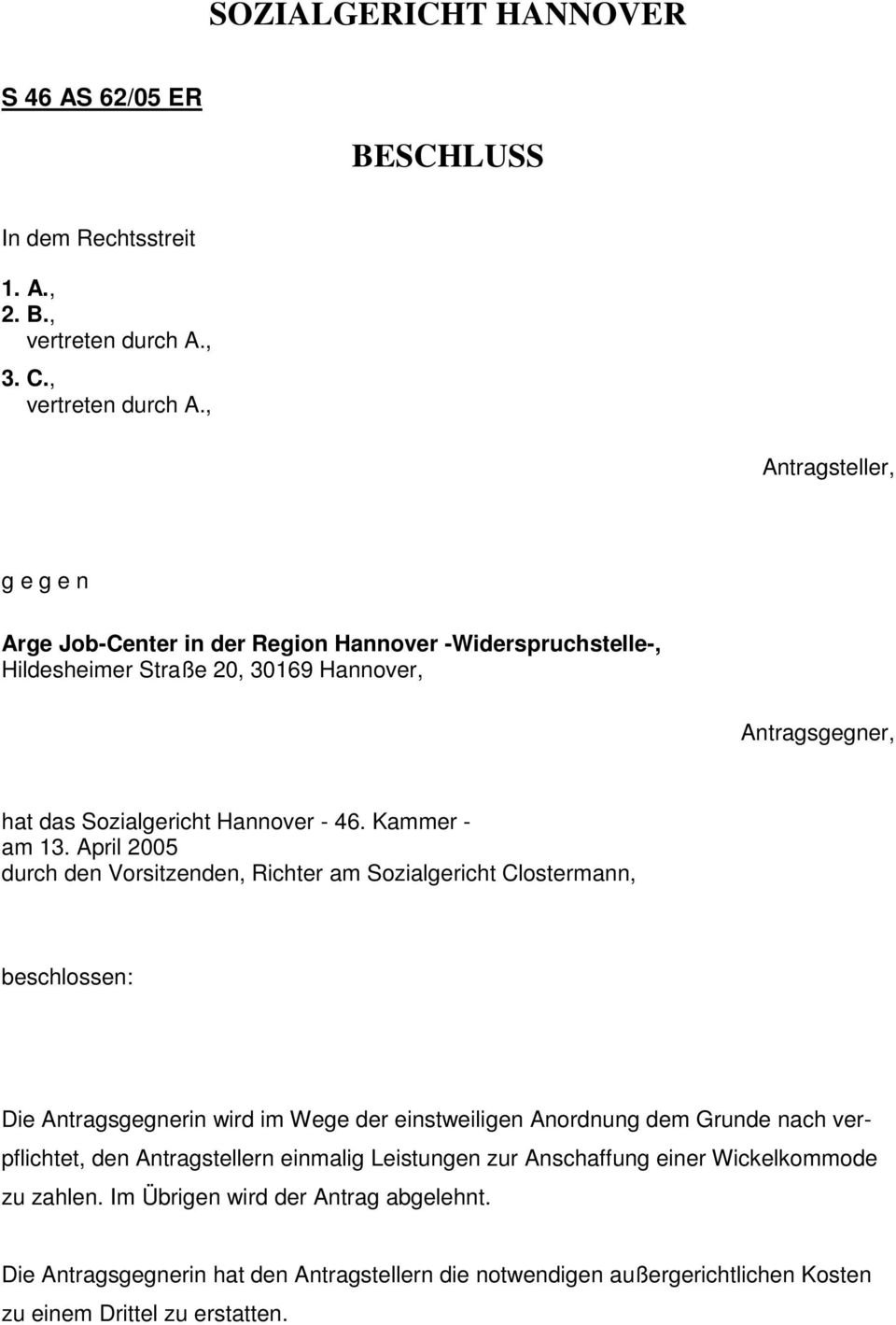 , Antragsteller, g e g e n Arge Job-Center in der Region Hannover -Widerspruchstelle-, Hildesheimer Straße 20, 30169 Hannover, Antragsgegner, hat das Sozialgericht Hannover - 46.