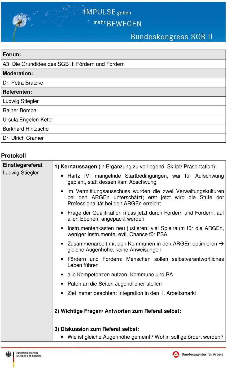 Verwaltungskulturen bei den ARGEn unterschätzt; erst jetzt wird die Stufe der Professionalität bei den ARGEn erreicht Frage der Qualifikation muss jetzt durch Fördern und Fordern, auf allen Ebenen,