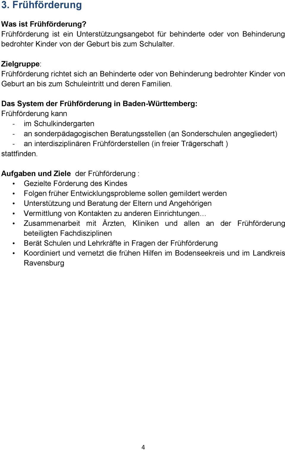 Das System der Frühförderung in Baden-Württemberg: Frühförderung kann - im Schulkindergarten - an sonderpädagogischen Beratungsstellen (an Sonderschulen angegliedert) - an interdisziplinären