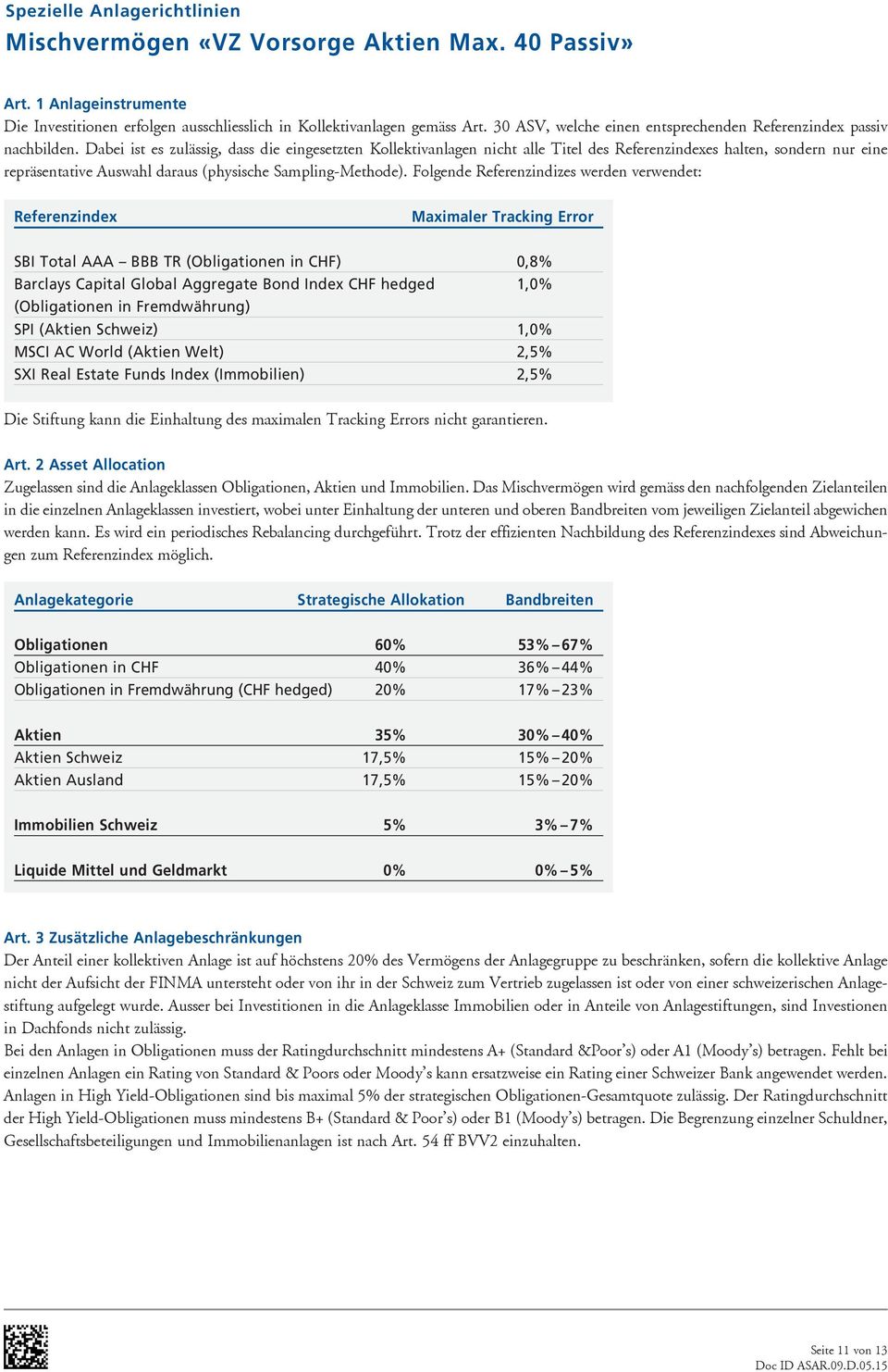 Folgende Referenzindizes werden verwendet: Referenzindex Maximaler Tracking Error SBI Total AAA BBB TR (Obligationen in CHF) 0,8% Barclays Capital Global Aggregate Bond Index CHF hedged 1,0%