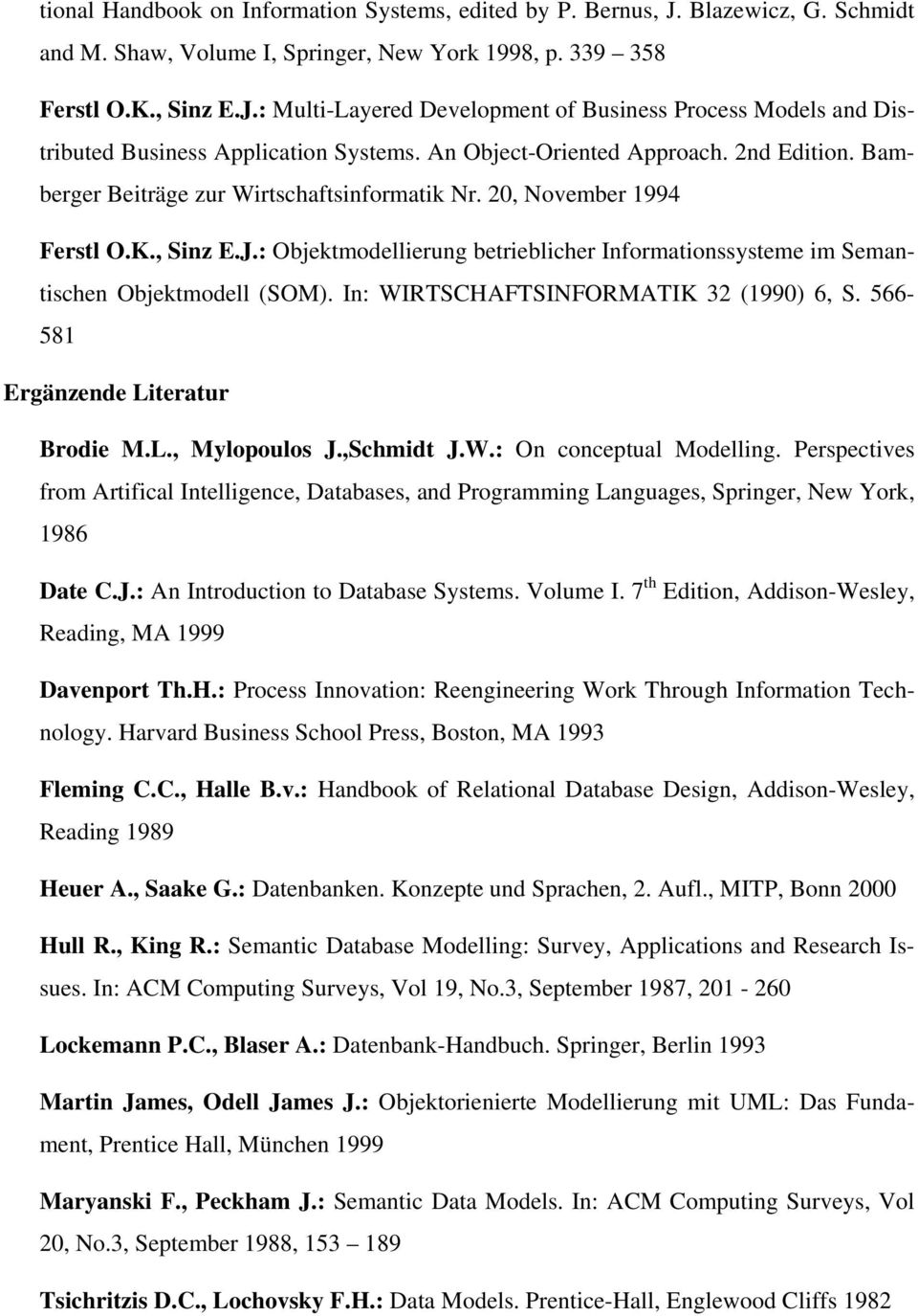 : Objektmodellierung betrieblicher Informationssysteme im Semantischen Objektmodell (SOM). In: WIRTSCHAFTSINFORMATIK 32 (1990) 6, S. 566-581 Ergänzende Literatur Brodie M.L., Mylopoulos J.,Schmidt J.
