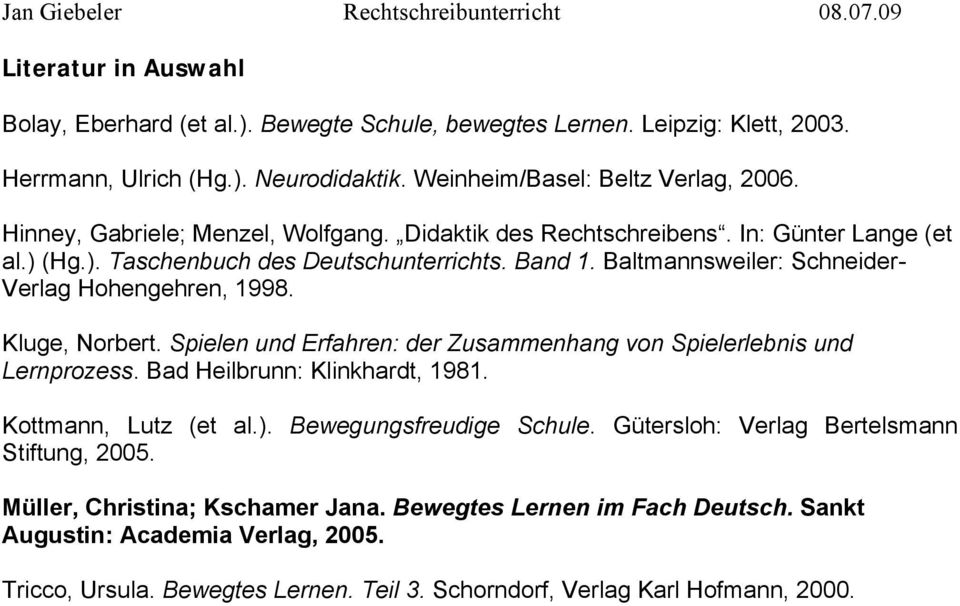 Baltmannsweiler: Schneider- Verlag Hohengehren, 1998. Kluge, Norbert. Spielen und Erfahren: der Zusammenhang von Spielerlebnis und Lernprozess. Bad Heilbrunn: Klinkhardt, 1981.