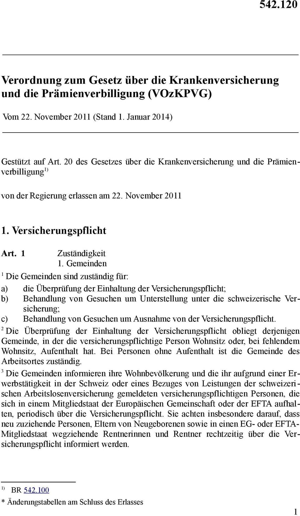 Gemeinden Die Gemeinden sind zuständig für: a) die Überprüfung der Einhaltung der Versicherungspflicht; b) Behandlung von Gesuchen um Unterstellung unter die schweizerische Versicherung; c)