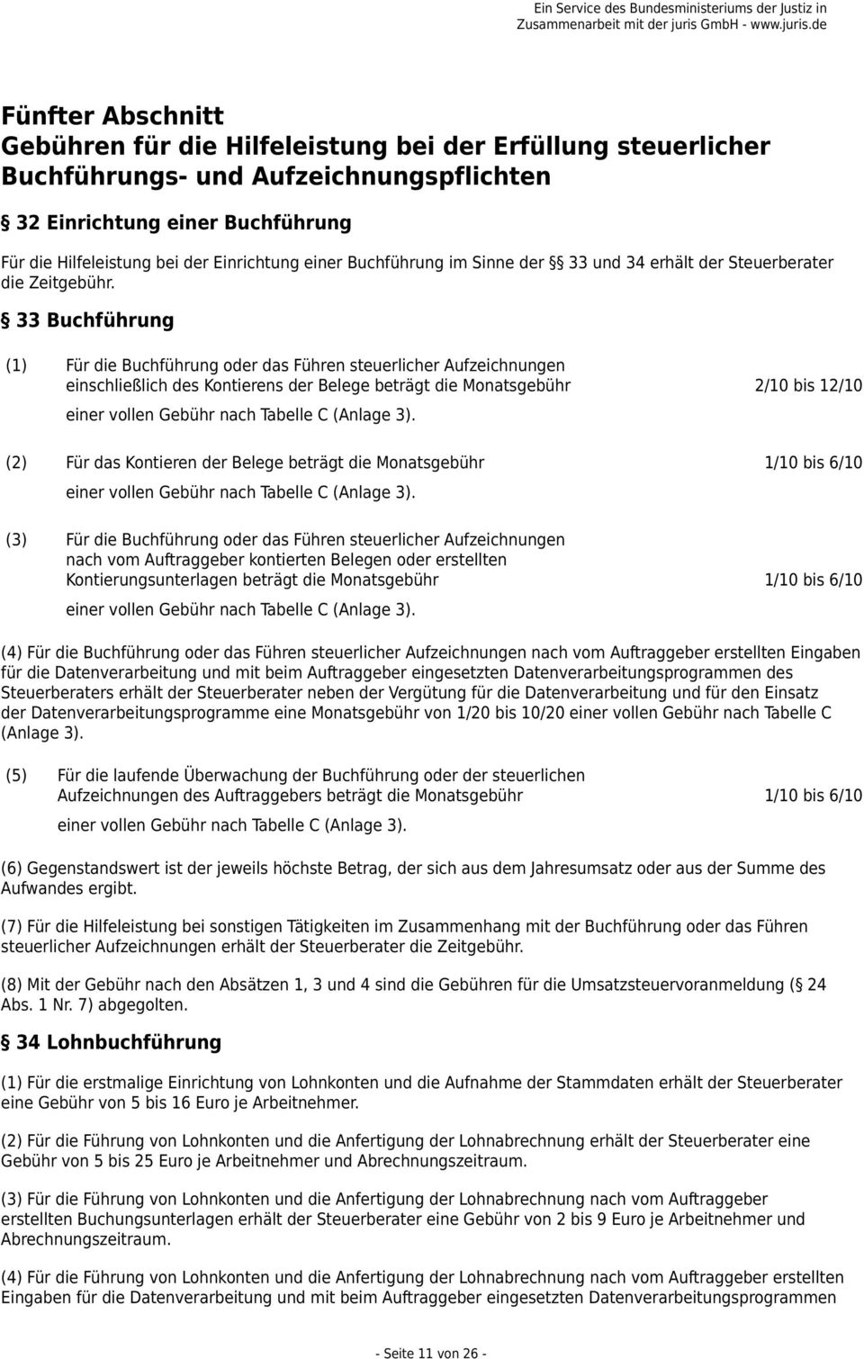 33 Buchführung (1) Für die Buchführung oder das Führen steuerlicher Aufzeichnungen einschließlich des Kontierens der Belege beträgt die Monatsgebühr 2/10 bis 12/10 einer vollen Gebühr nach Tabelle C