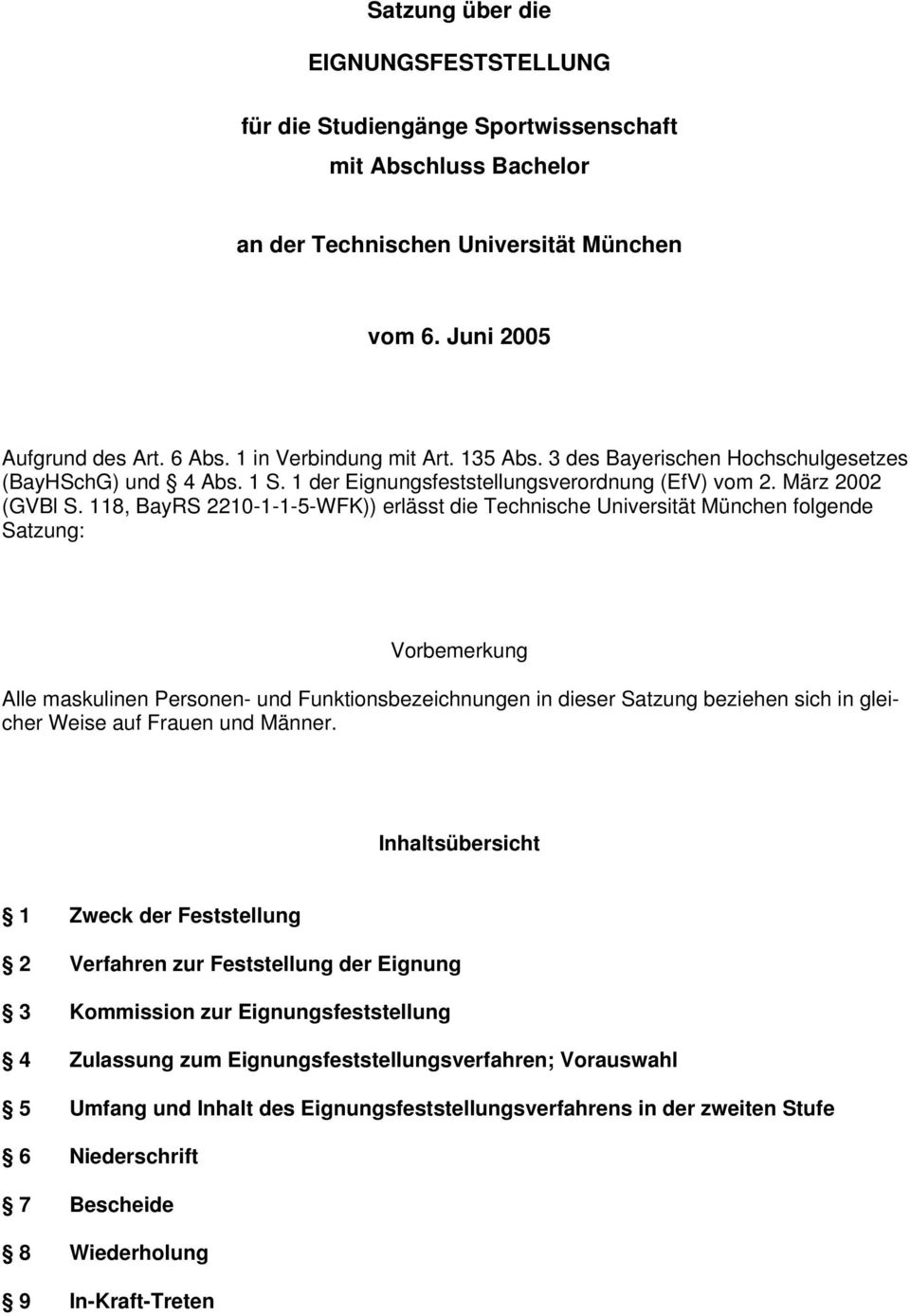 118, BayRS 2210-1-1-5-WFK)) erlässt die Technische Universität München folgende Satzung: Vorbemerkung Alle maskulinen Personen- und Funktionsbezeichnungen in dieser Satzung beziehen sich in gleicher