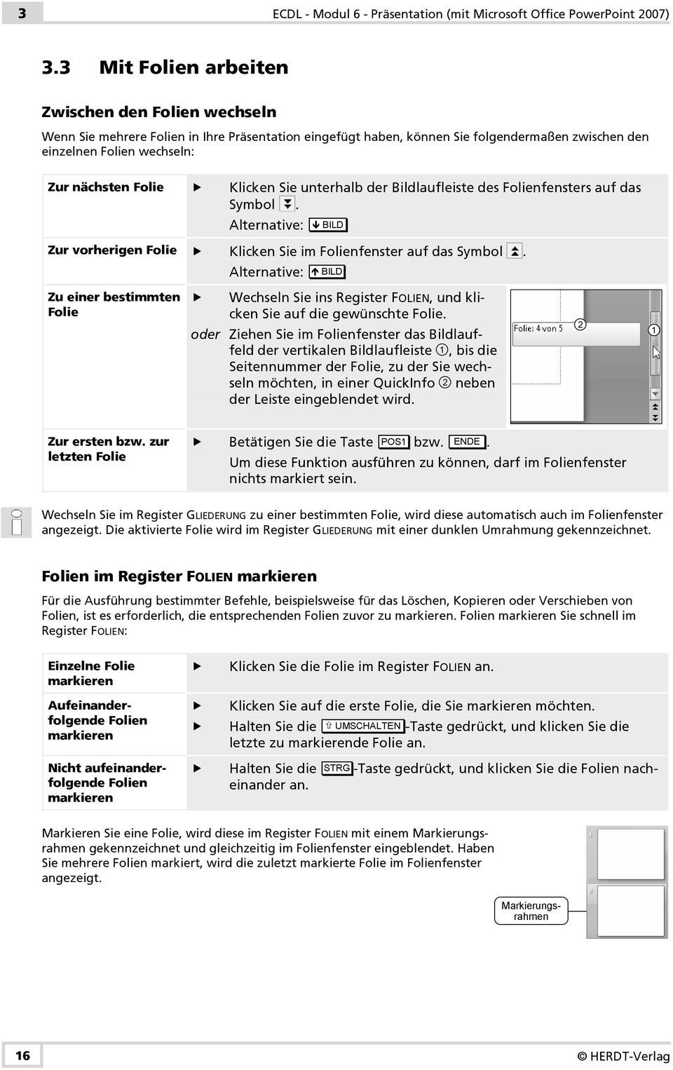 Klicken Sie unterhalb der Bildlaufleiste des Folienfensters auf das Symbol. Alternative: BILD Zur vorherigen Folie Klicken Sie im Folienfenster auf das Symbol.