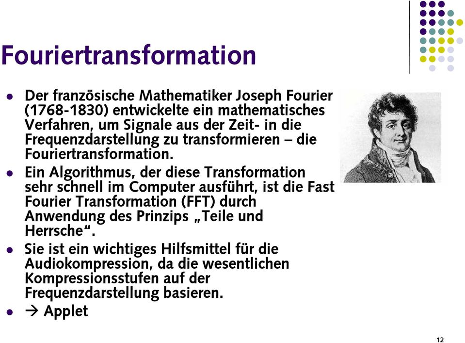 Ein Algorithmus, der diese Transformation sehr schnell im Computer ausführt, ist die Fast Fourier Transformation (FFT) durch