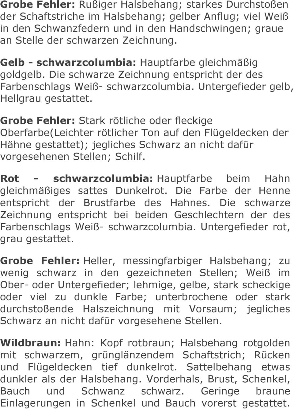 Grobe Fehler: Stark rötliche oder fleckige Oberfarbe(Leichter rötlicher Ton auf den Flügeldecken der Hähne gestattet); jegliches Schwarz an nicht dafür vorgesehenen Stellen; Schilf.