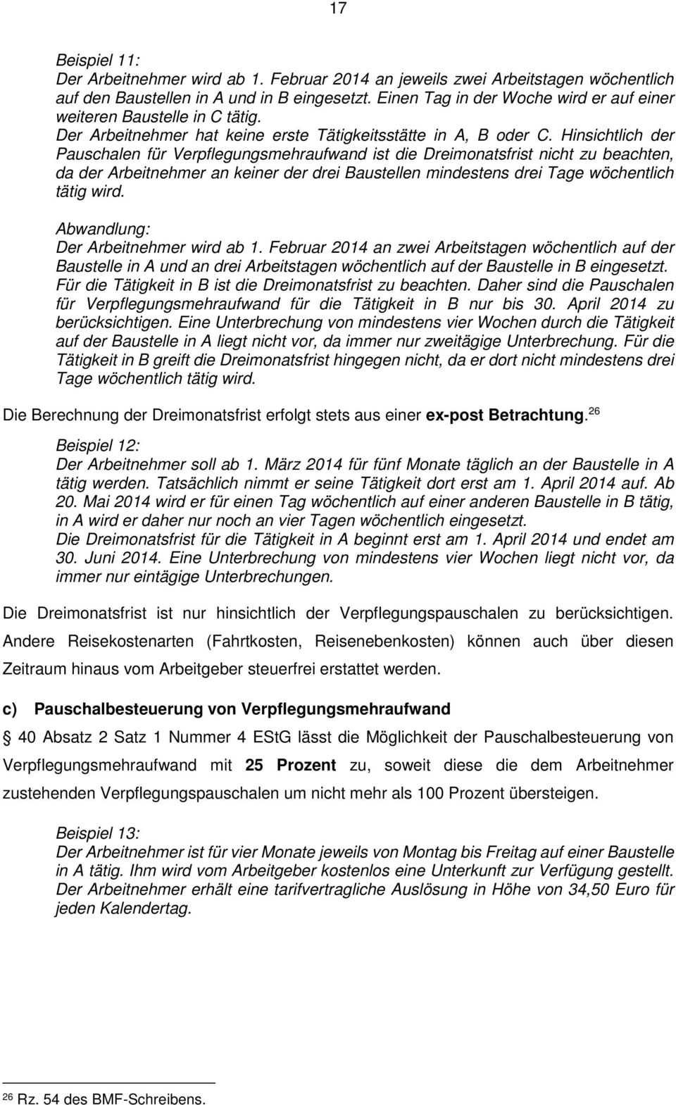 Hinsichtlich der Pauschalen für Verpflegungsmehraufwand ist die Dreimonatsfrist nicht zu beachten, da der Arbeitnehmer an keiner der drei Baustellen mindestens drei Tage wöchentlich tätig wird.