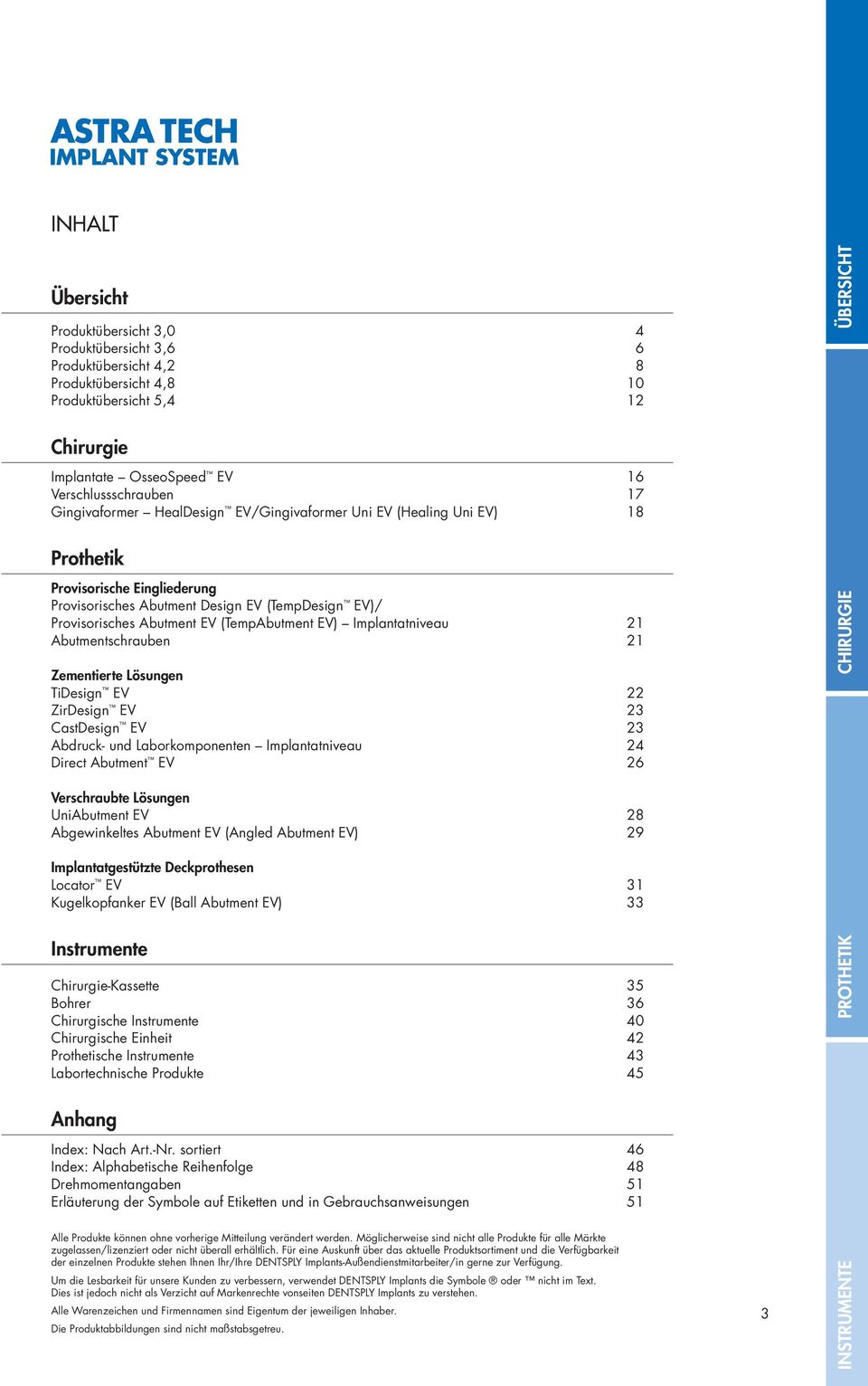 Abutment EV (TempAbutment EV) Implantatniveau 21 Abutmentschrauben 21 Zementierte Lösungen TiDesign EV 22 ZirDesign EV 23 CastDesign EV 23 Abdruck- und Laborkomponenten Implantatniveau 24 Direct