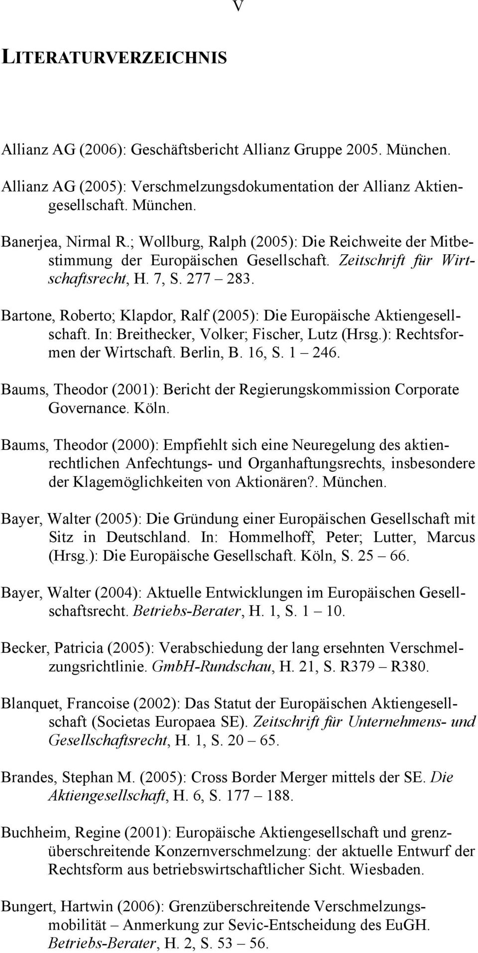 Bartone, Roberto; Klapdor, Ralf (2005): Die Europäische Aktiengesellschaft. In: Breithecker, Volker; Fischer, Lutz (Hrsg.): Rechtsformen der Wirtschaft. Berlin, B. 16, S. 1 246.