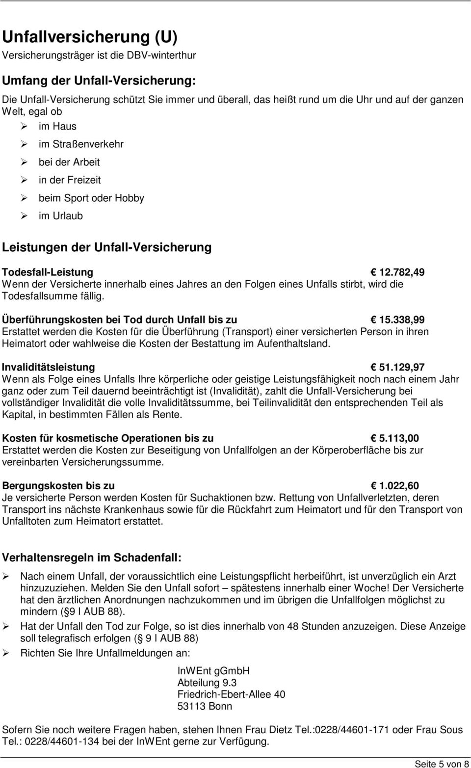 782,49 Wenn der Versicherte innerhalb eines Jahres an den Folgen eines Unfalls stirbt, wird die Todesfallsumme fällig. Überführungskosten bei Tod durch Unfall bis zu 15.