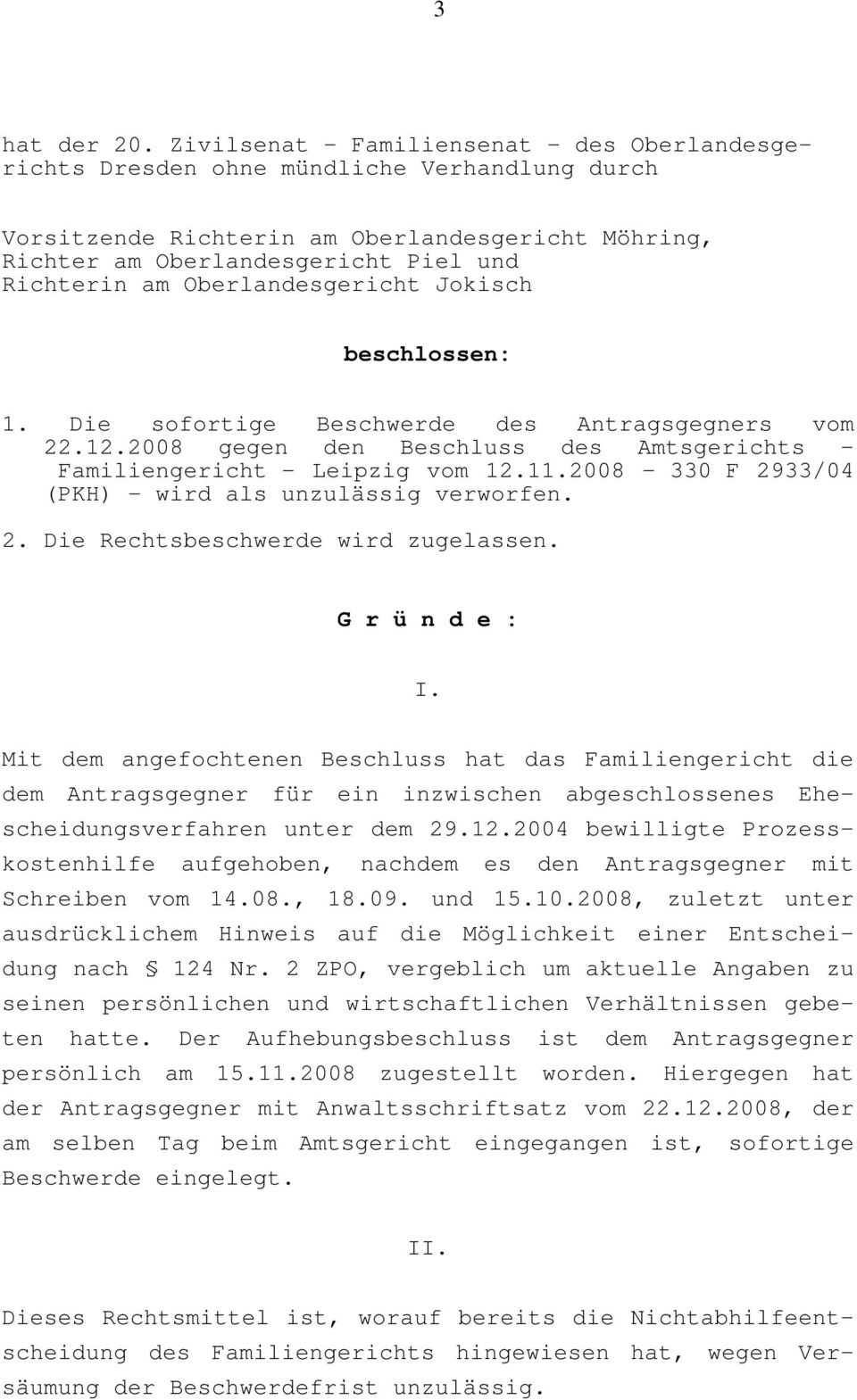 Oberlandesgericht Jokisch beschlossen: 1. Die sofortige Beschwerde des Antragsgegners vom 22.12.2008 gegen den Beschluss des Amtsgerichts - Familiengericht - Leipzig vom 12.11.